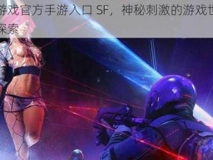 工口游戏官方手游入口 SF，神秘刺激的游戏世界等你来探索