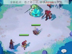 全新起点：苍之骑士团2新手入门完全攻略