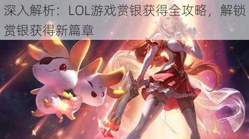 深入解析：LOL游戏赏银获得全攻略，解锁赏银获得新篇章