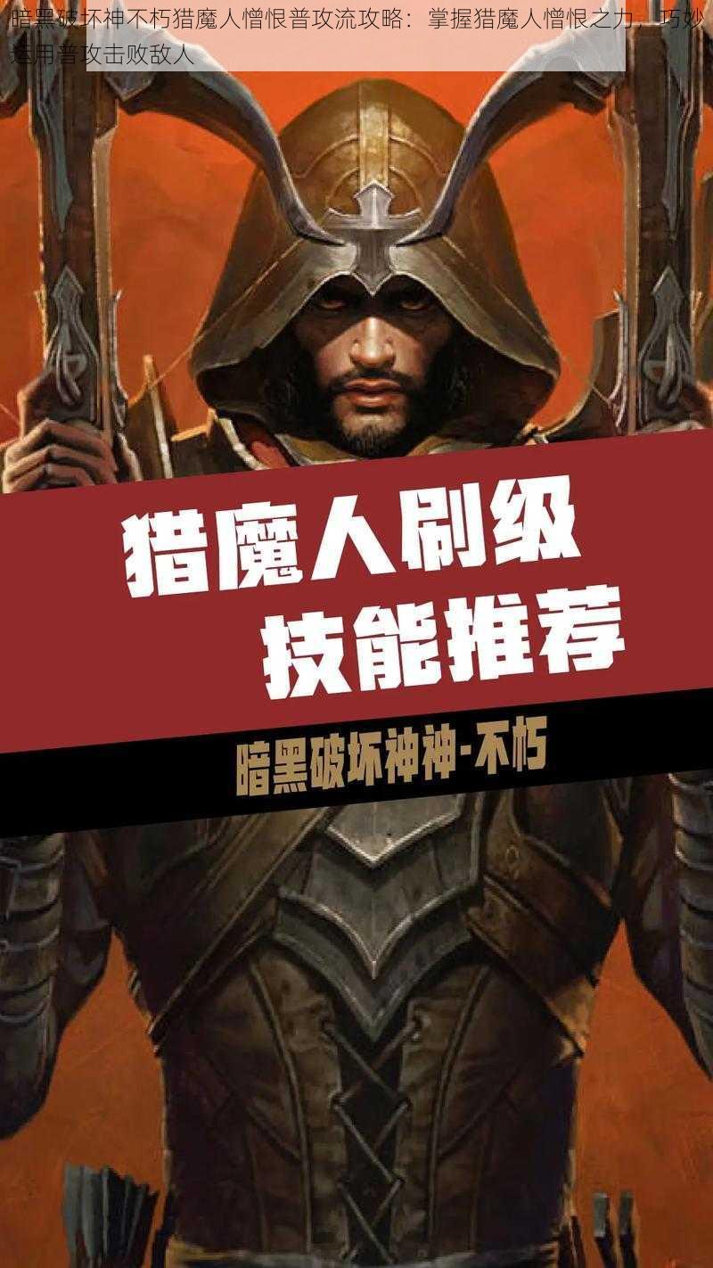 暗黑破坏神不朽猎魔人憎恨普攻流攻略：掌握猎魔人憎恨之力，巧妙运用普攻击败敌人