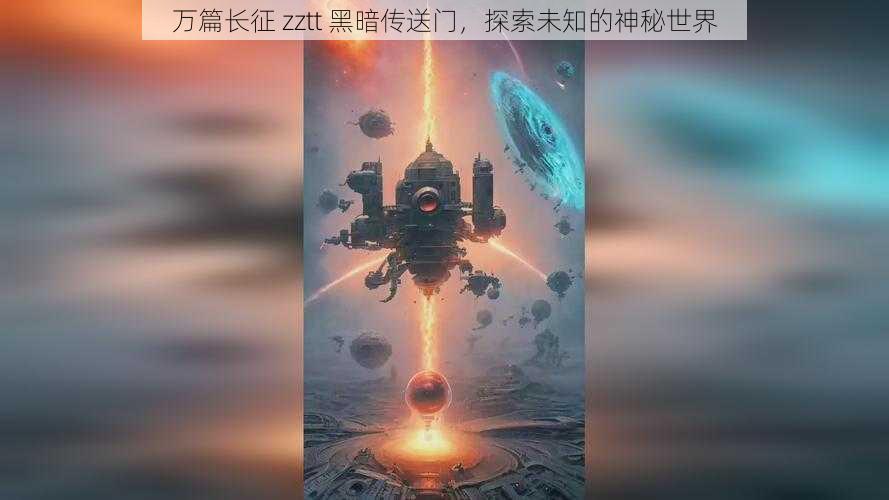 万篇长征 zztt 黑暗传送门，探索未知的神秘世界