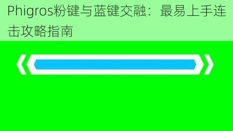 Phigros粉键与蓝键交融：最易上手连击攻略指南